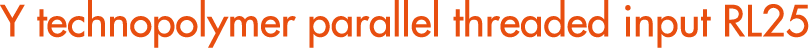 Y technopolymer parallel threaded input RL25