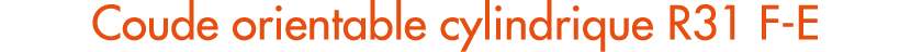 Coude orientable cylindrique R31 F E
